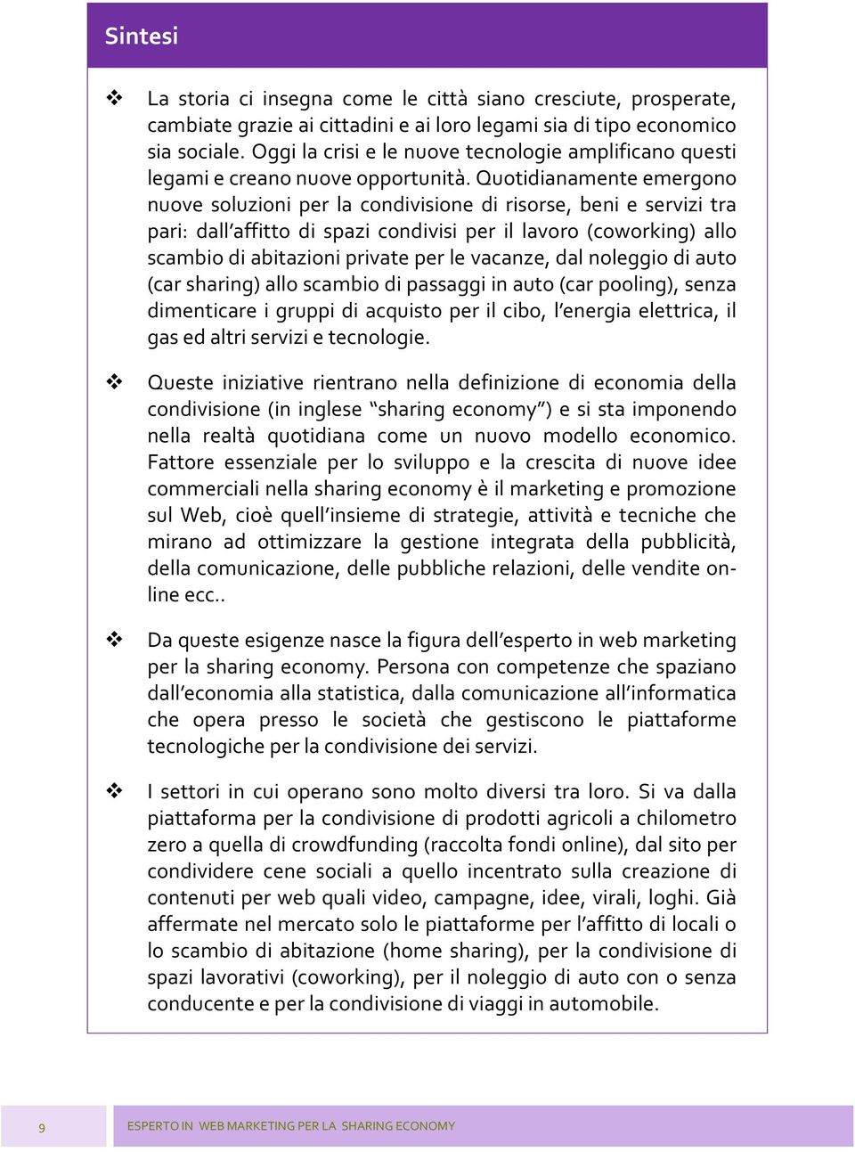 Quotidianamente emergono nuove soluzioni per la condivisione di risorse, beni e servizi tra pari: dall affitto di spazi condivisi per il lavoro (coworking) allo scambio di abitazioni private per le