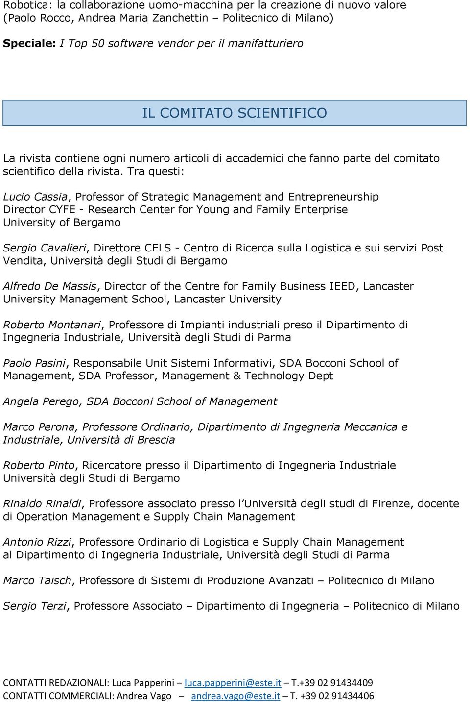 Tra questi: Lucio Cassia, Professor of Strategic Management and Entrepreneurship Director CYFE - Research Center for Young and Family Enterprise University of Bergamo Sergio Cavalieri, Direttore CELS