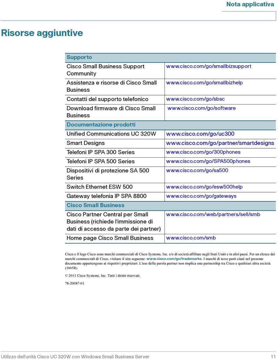 telefonia IP SPA 8800 Cisco Small Business Cisco Partner Central per Small Business (richiede l'immissione di dati di accesso da parte dei partner) Home page Cisco Small Business www.cisco.