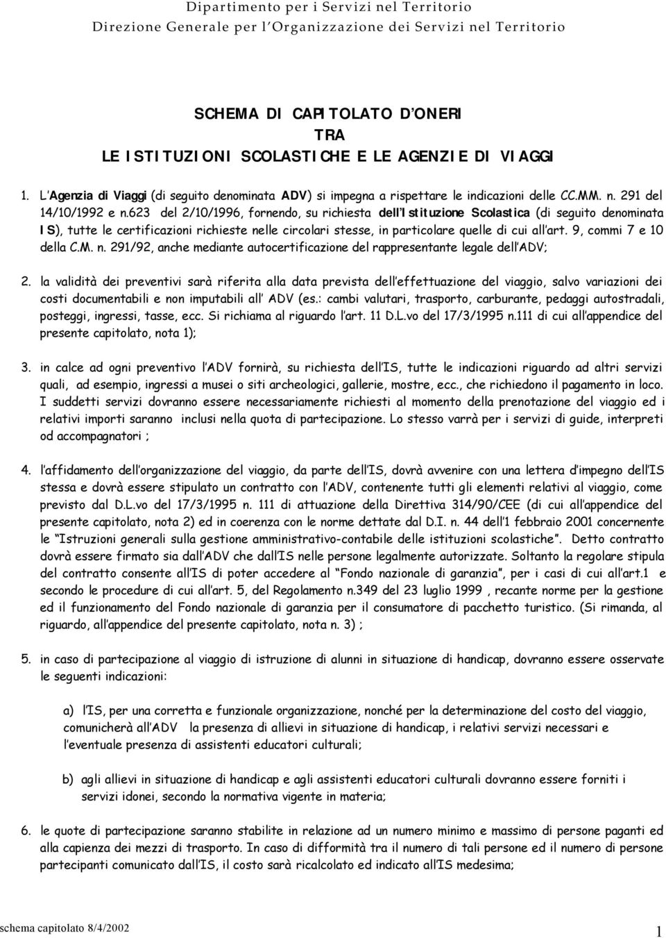 623 del 2/10/1996, fornendo, su richiesta dell Istituzione Scolastica (di seguito denominata IS), tutte le certificazioni richieste nelle circolari stesse, in particolare quelle di cui all art.