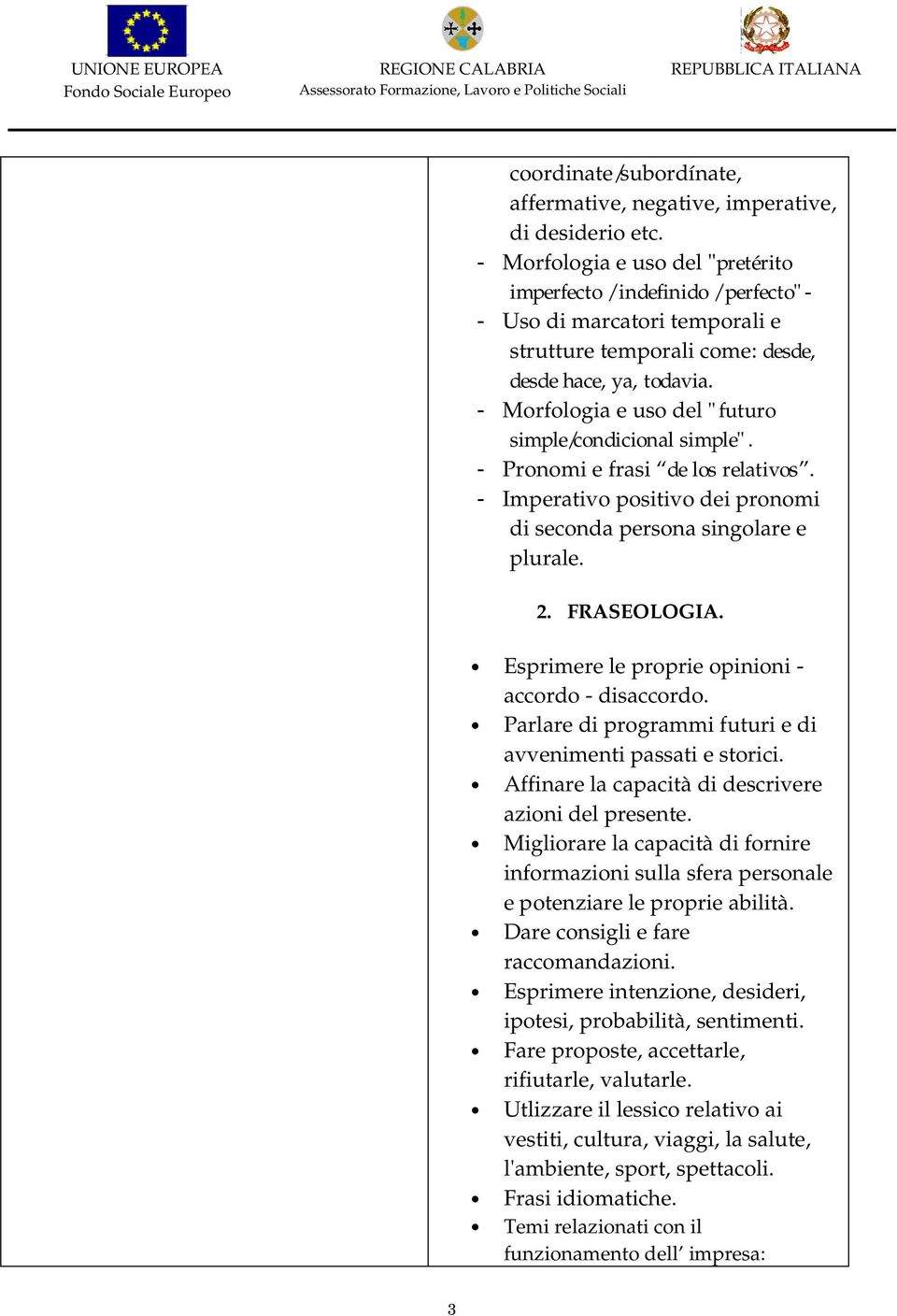 - Morfologia e uso del "futuro simple/condicional simple". - Pronomi e frasi de los relativos. - Imperativo positivo dei pronomi di seconda persona singolare e plurale. 2. FRASEOLOGIA.