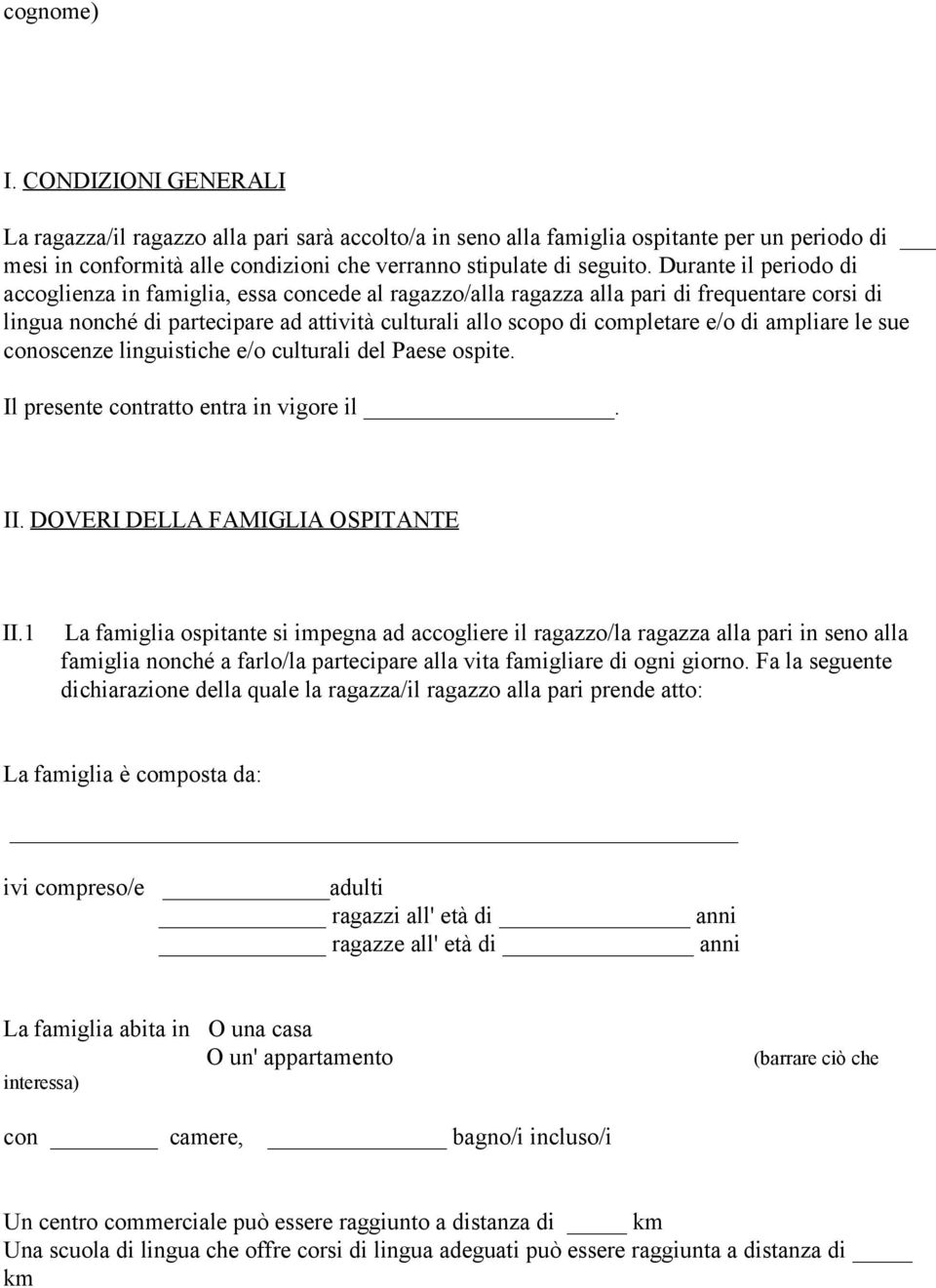 di ampliare le sue conoscenze linguistiche e/o culturali del Paese ospite. Il presente contratto entra in vigore il. II. DOVERI DELLA FAMIGLIA OSPITANTE II.