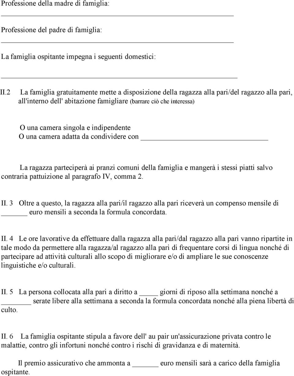 O una camera adatta da condividere con La ragazza parteciperà ai pranzi comuni della famiglia e mangerà i stessi piatti salvo contraria pattuizione al paragrafo IV, comma 2. II.