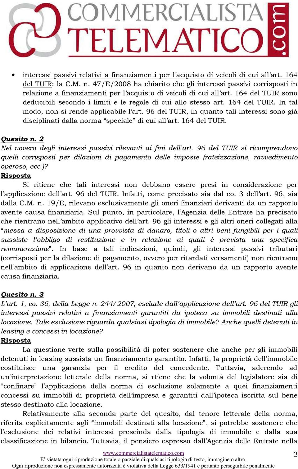 164 del TUIR sono deducibili secondo i limiti e le regole di cui allo stesso art. 164 del TUIR. In tal modo, non si rende applicabile l art.