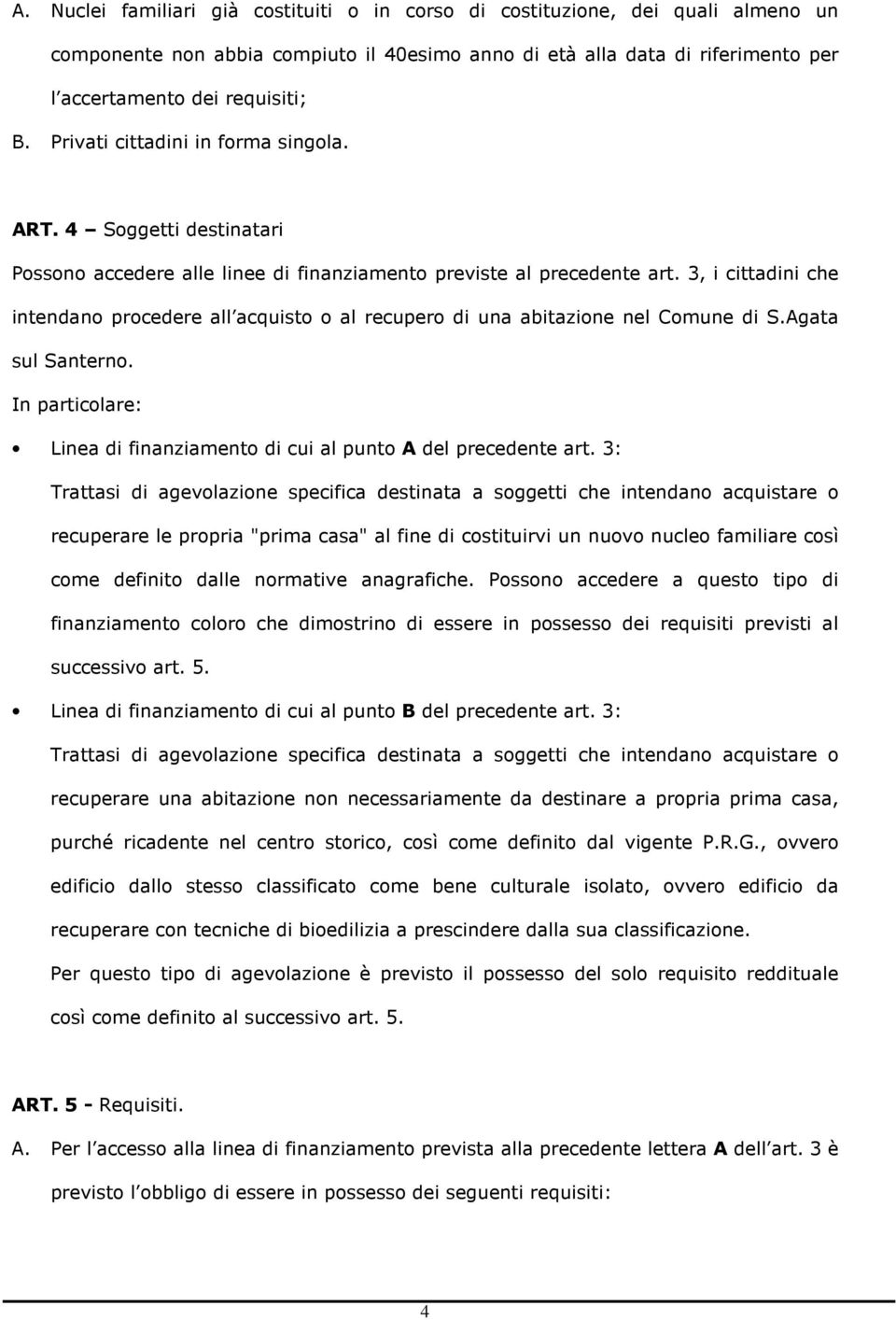 3, i cittadini che intendano procedere all acquisto o al recupero di una abitazione nel Comune di S.Agata sul Santerno. In particolare: Linea di finanziamento di cui al punto A del precedente art.