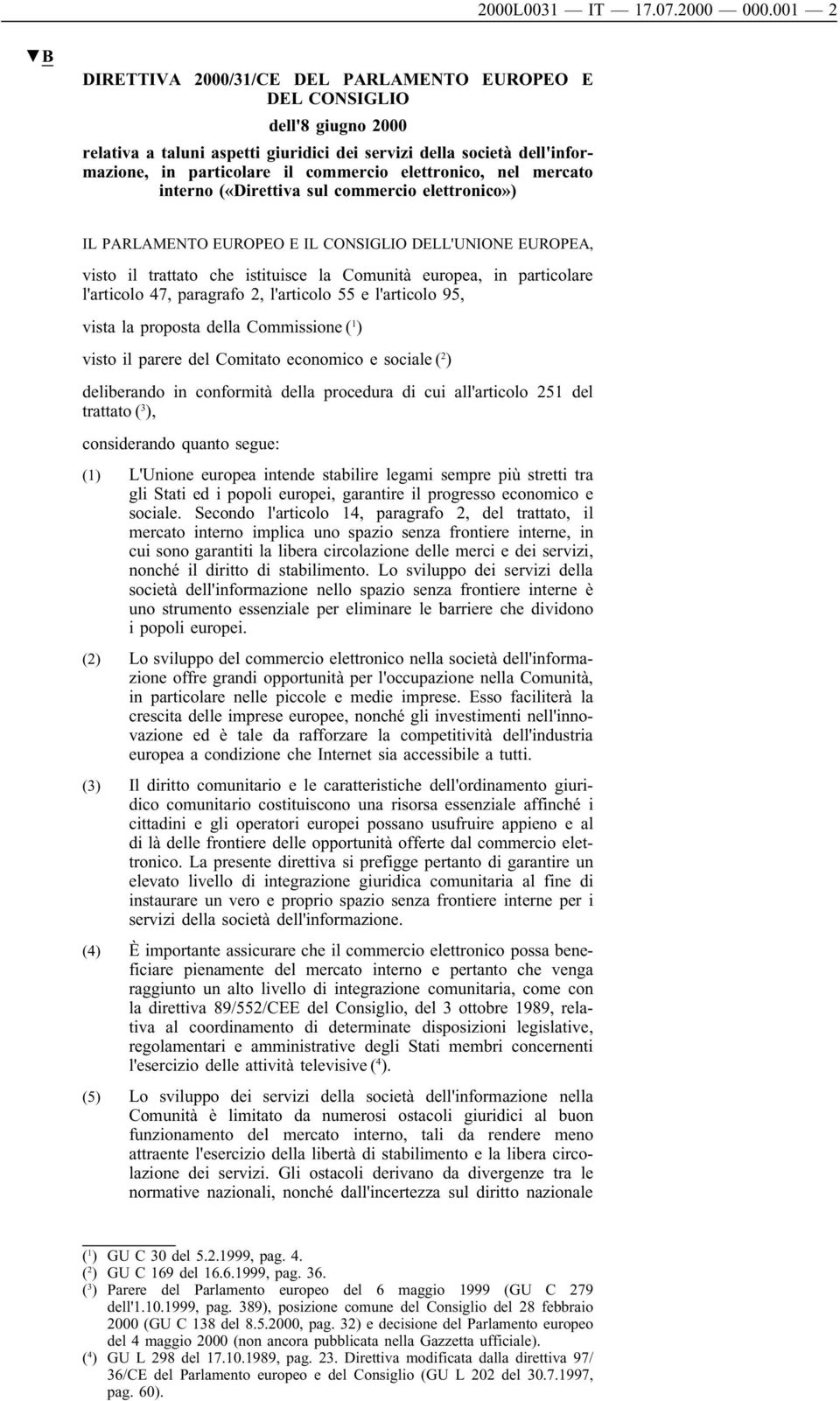 elettronico, nel mercato interno («Direttiva sul commercio elettronico») IL PARLAMENTO EUROPEO E IL CONSIGLIO DELL'UNIONE EUROPEA, visto il trattato che istituisce la Comunità europea, in particolare