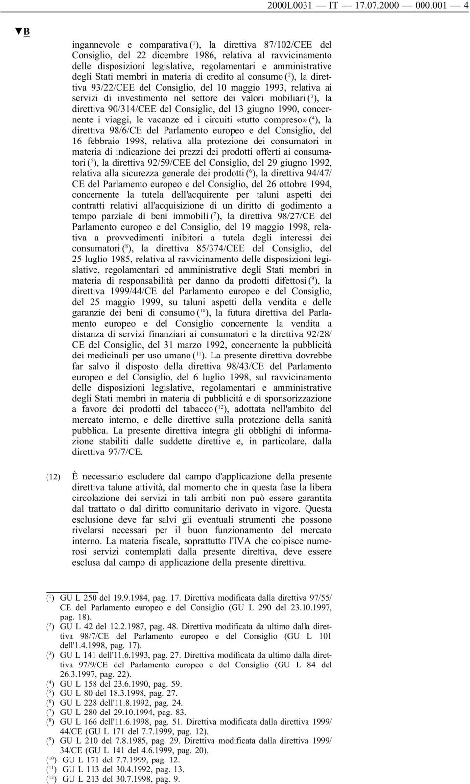 Stati membri in materia di credito al consumo ( 2 ), la direttiva 93/22/CEE del Consiglio, del 10 maggio 1993, relativa ai servizi di investimento nel settore dei valori mobiliari ( 3 ), la direttiva