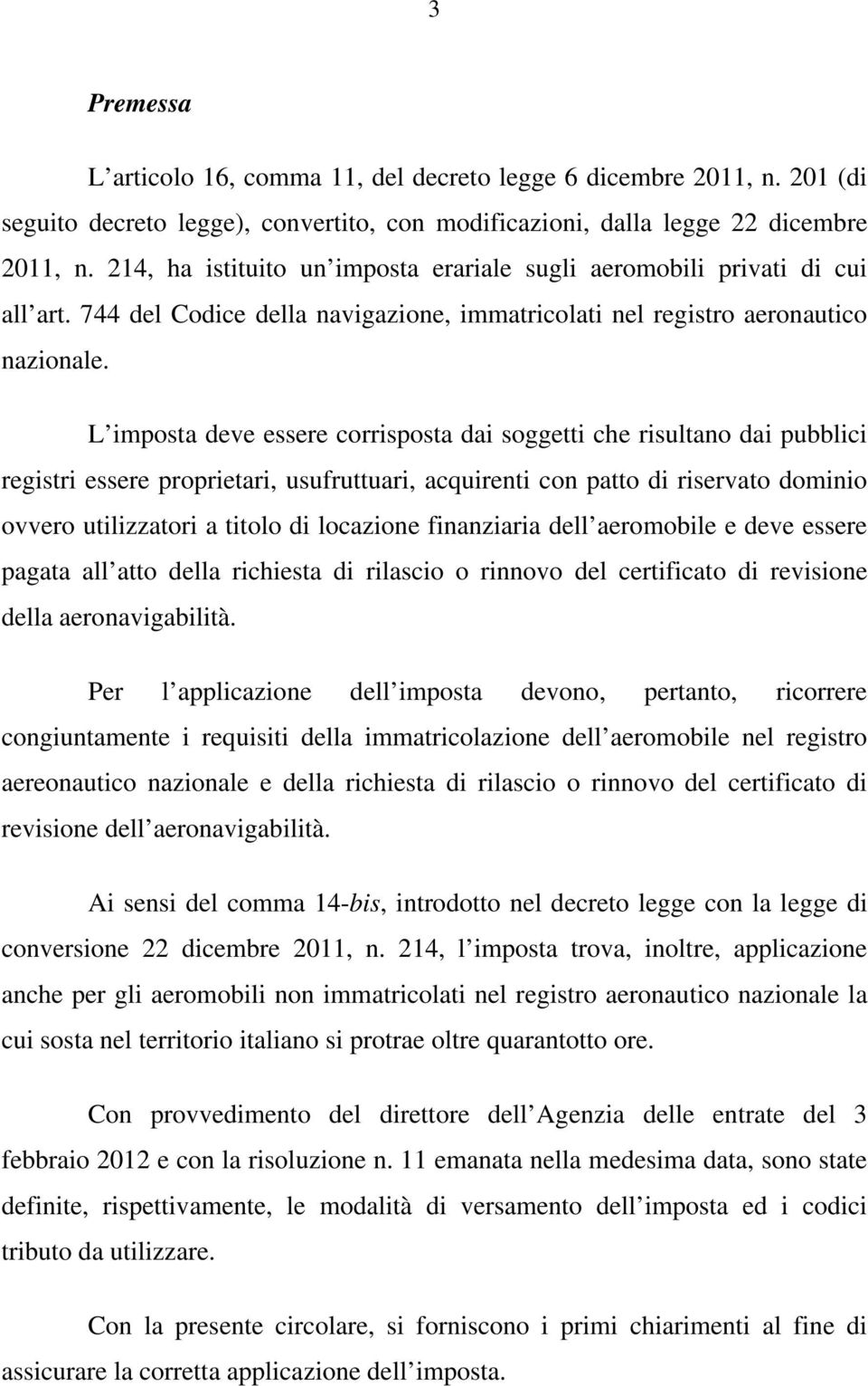 L imposta deve essere corrisposta dai soggetti che risultano dai pubblici registri essere proprietari, usufruttuari, acquirenti con patto di riservato dominio ovvero utilizzatori a titolo di