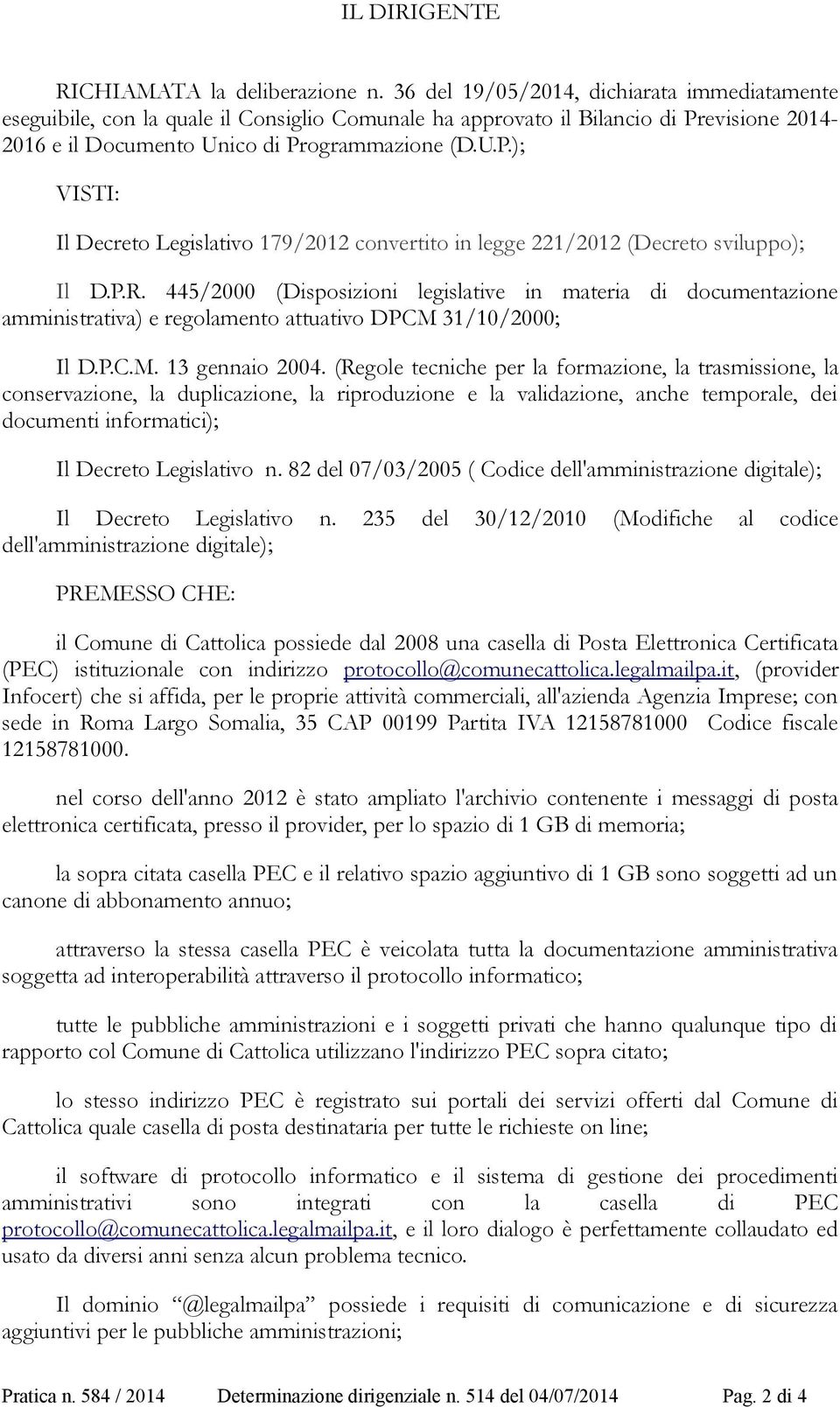 evisione 2014-2016 e il Documento Unico di Programmazione (D.U.P.); VISTI: Il Decreto Legislativo 179/2012 convertito in legge 221/2012 (Decreto sviluppo); Il D.P.R.