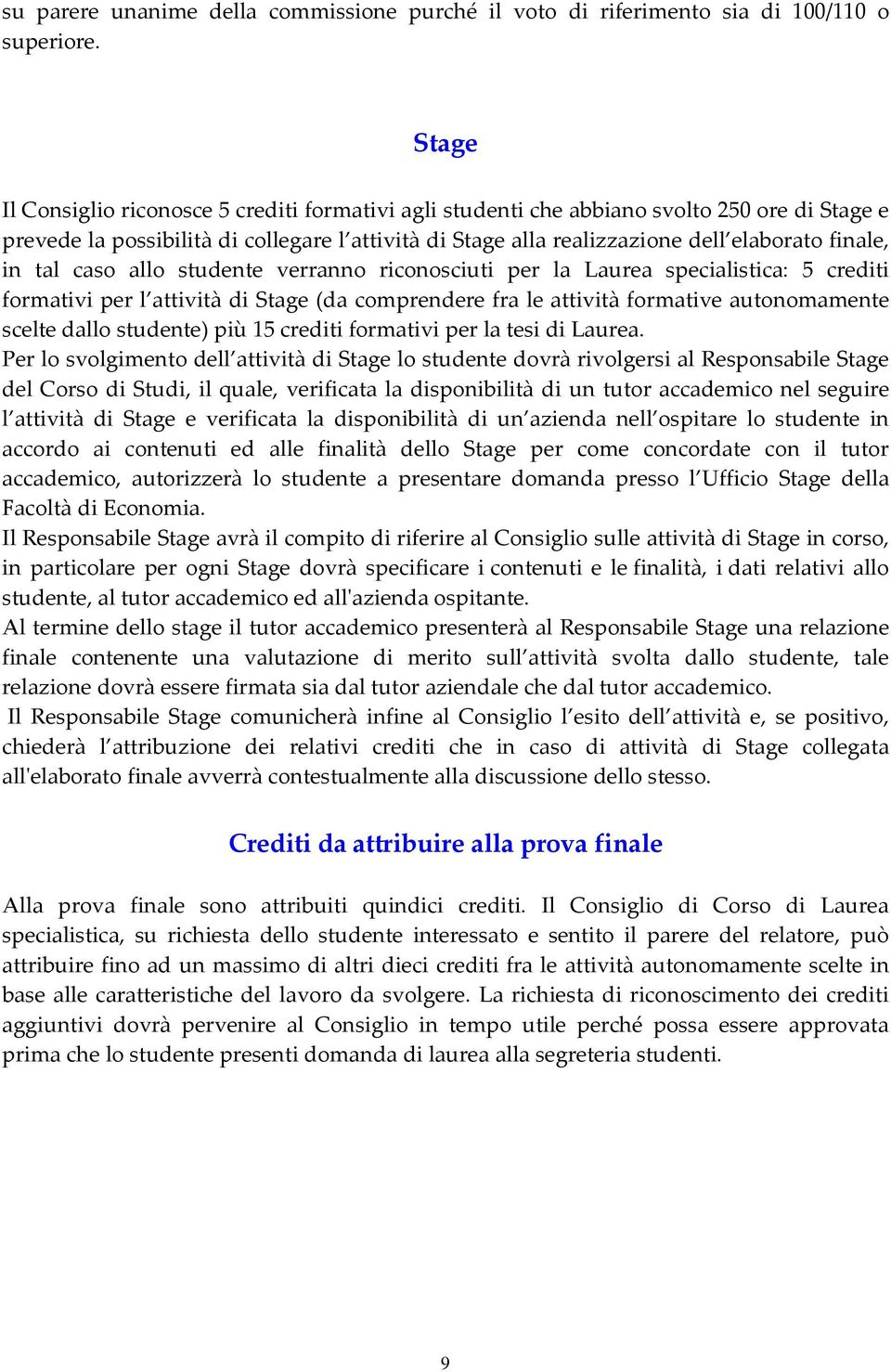 in tal caso allo studente verranno riconosciuti per la Laurea specialistica: 5 crediti formativi per l attività di Stage (da comprendere fra le attività formative autonomamente scelte dallo studente)