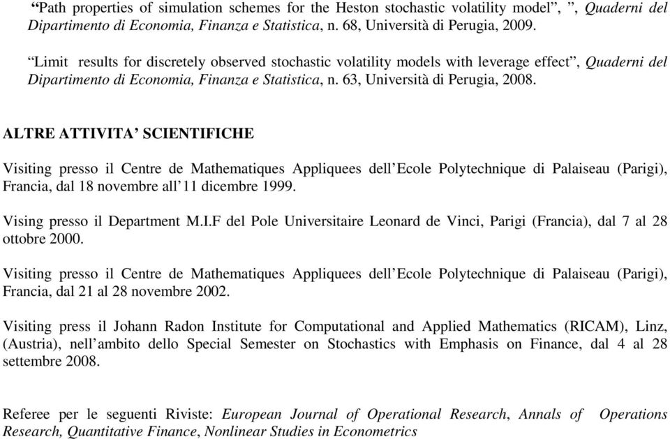 ALTRE ATTIVITA SCIENTIFICHE Visiting presso il Centre de Mathematiques Appliquees dell Ecole Polytechnique di Palaiseau (Parigi), Francia, dal 18 novembre all 11 dicembre 1999.