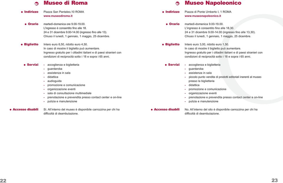 Biglietto Intero euro 6,50, ridotto euro 4,50. Biglietto Intero euro 3,00, ridotto euro 1,50.