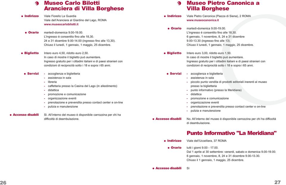 museocanonica.it martedì-domenica 9.00-19.00. L'ingresso è consentito fino alle 18,30. 6 gennaio, 1 novembre, 8, 24 e 31 dicembre 9.00-13.30 (ingresso fino alle 13).