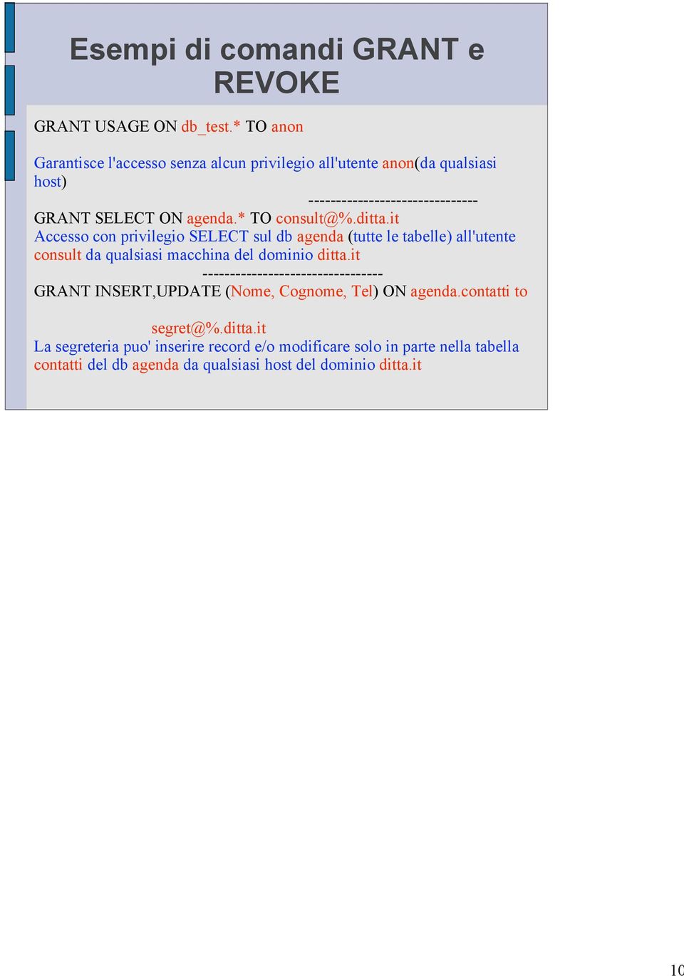 * TO consult@%.ditta.it Accesso con privilegio SELECT sul db agenda (tutte le tabelle) all'utente consult da qualsiasi macchina del dominio ditta.