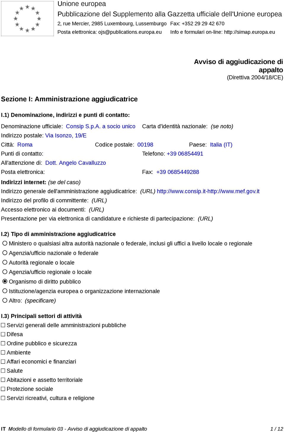 1) Denominazione, indirizzi e punti di contatto: Denominazione ufficiale: Consip S.p.A.