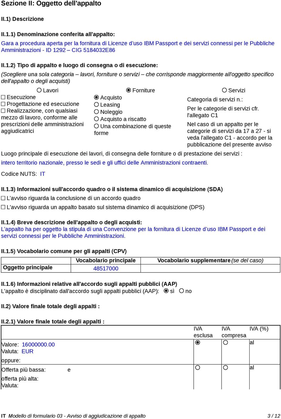 1) Denominazione conferita all'appalto: Gara a procedura aperta per la fornitura di Licenze d uso IBM Passport e dei servizi connessi per le Pubbliche Amministrazioni - ID 1292 CIG 5184032E86 II.1.2)