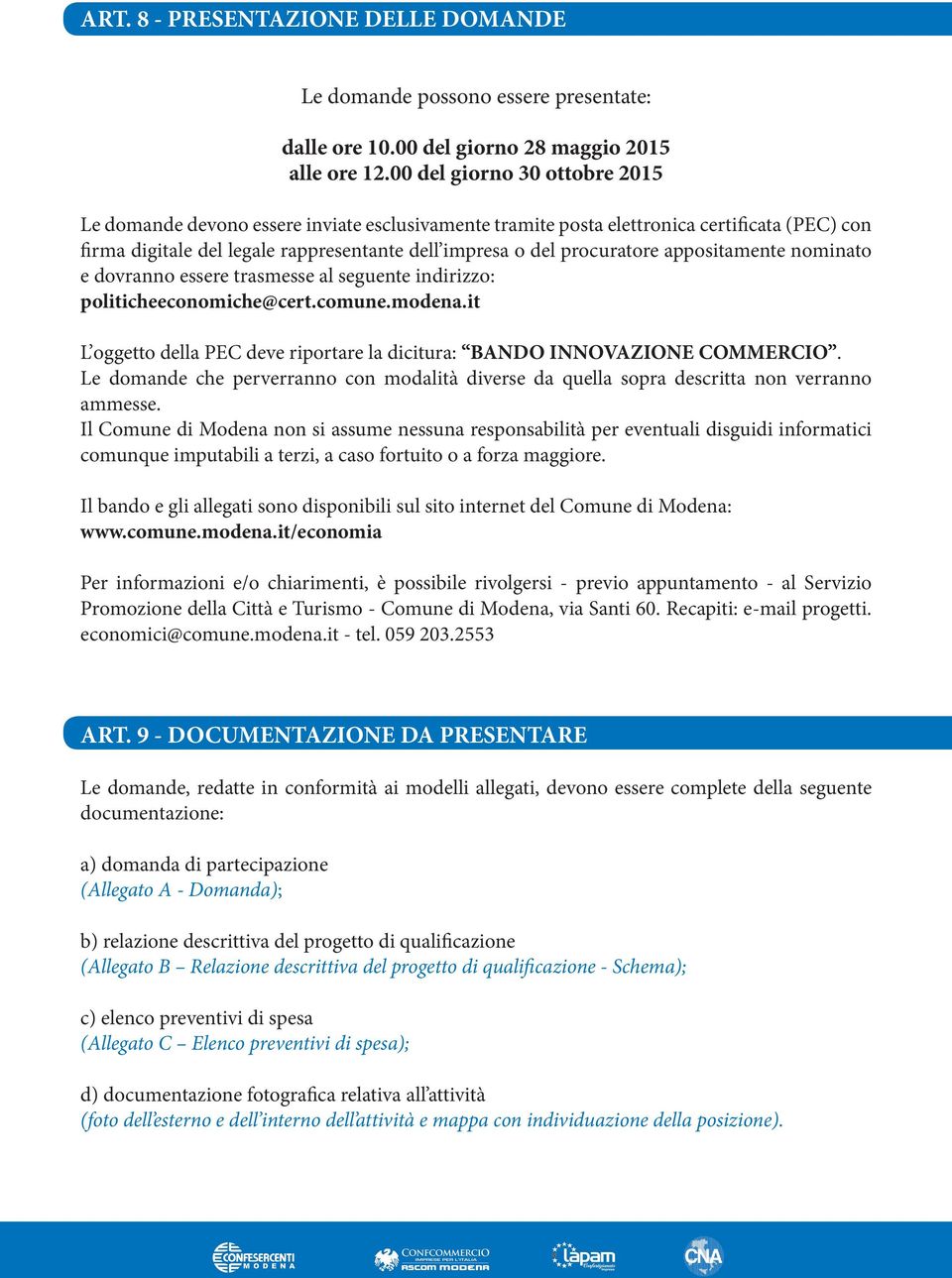 appositamente nominato e dovranno essere trasmesse al seguente indirizzo: politicheeconomiche@cert.comune.modena.it L oggetto della PEC deve riportare la dicitura: BANDO INNOVAZIONE COMMERCIO.