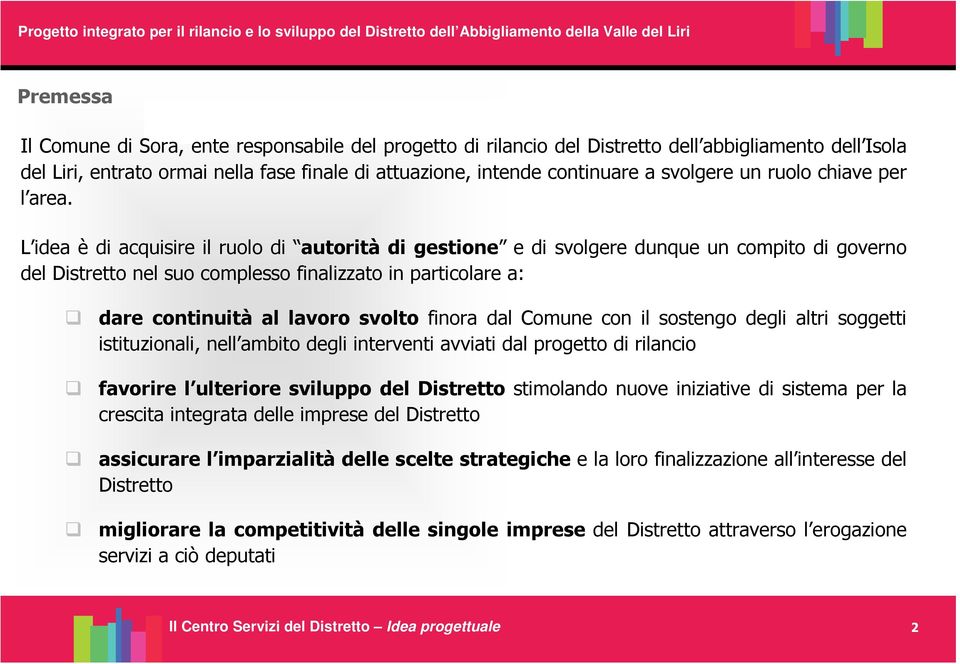 L idea è di acquisire il ruolo di autorità di gestione e di svolgere dunque un compito di governo del Distretto nel suo complesso finalizzato in particolare a: dare continuità al lavoro svolto finora