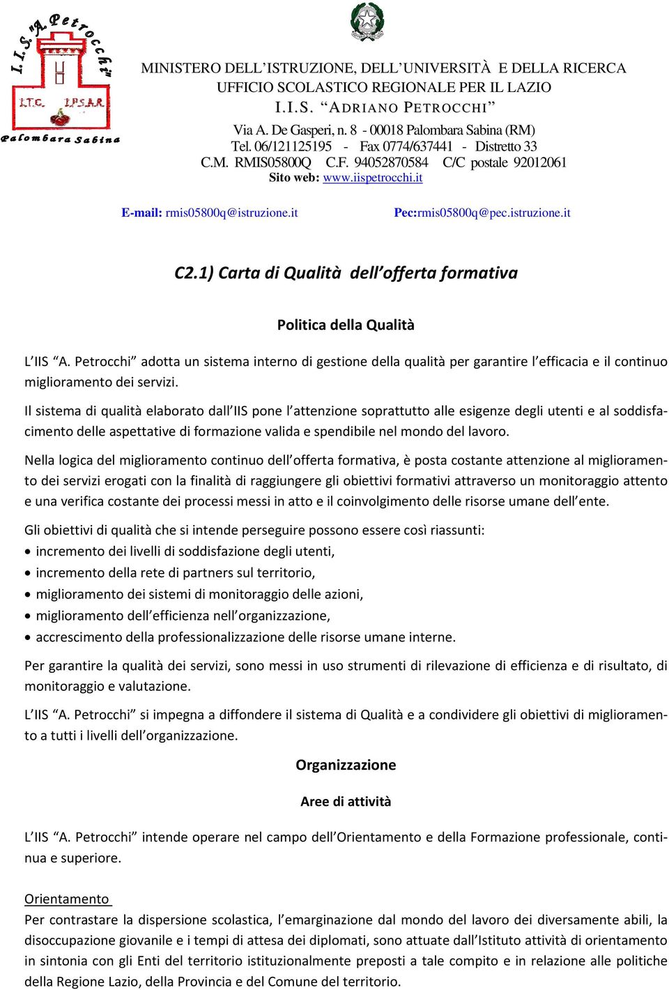 Il sistema di qualità elaborato dall IIS pone l attenzione soprattutto alle esigenze degli utenti e al soddisfacimento delle aspettative di formazione valida e spendibile nel mondo del lavoro.