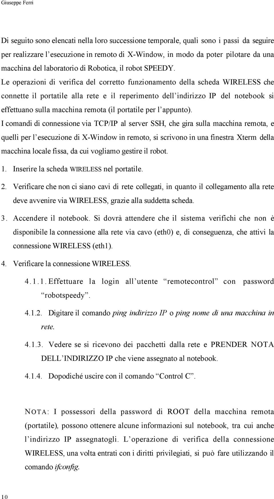 Le operazioni di verifica del corretto funzionamento della scheda WIRELESS che connette il portatile alla rete e il reperimento dell indirizzo IP del notebook si effettuano sulla macchina remota (il
