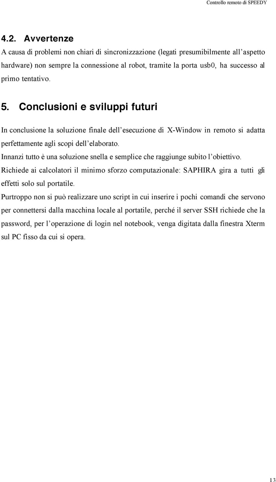 5. Conclusioni e sviluppi futuri In conclusione la soluzione finale dell esecuzione di X-Window in remoto si adatta perfettamente agli scopi dell elaborato.