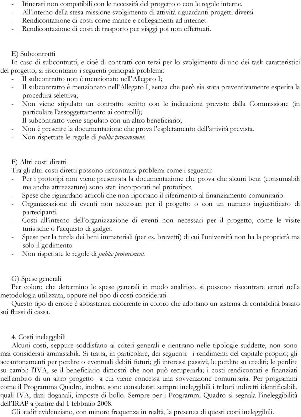 E) Subcontratti In caso di subcontratti, e cioè di contratti con terzi per lo svolgimento di uno dei task caratteristici del progetto, si riscontrano i seguenti principali problemi: - Il subcontratto