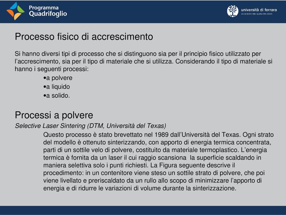 Processi a polvere Selective Laser Sintering (DTM, Università del Texas) Questo processo è stato brevettato nel 1989 dall Università del Texas.