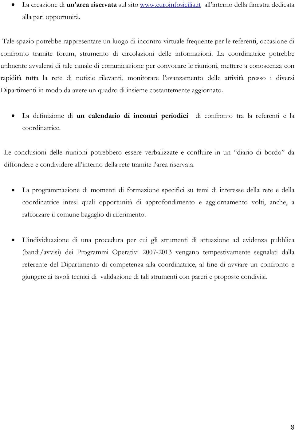 La coordinatrice potrebbe utilmente avvalersi di tale canale di comunicazione per convocare le riunioni, mettere a conoscenza con rapidità tutta la rete di notizie rilevanti, monitorare l avanzamento