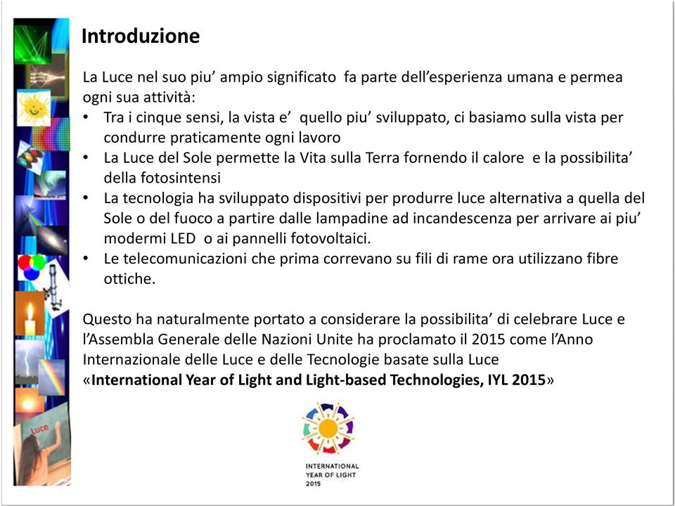 quella del Sole o del fuoco a partire dalle lampadine ad incandescenza per arrivare ai piu modermi LED o ai pannelli fotovoltaici.