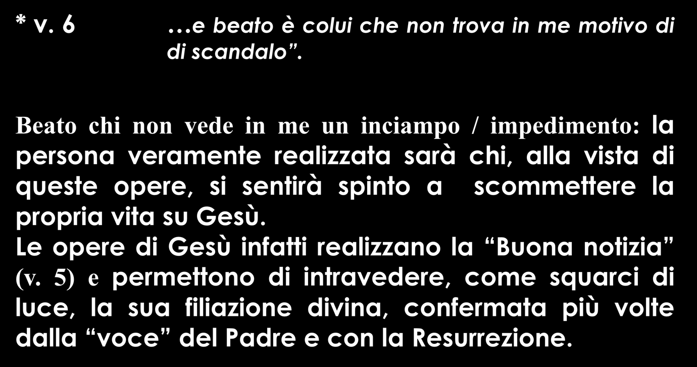 * v. 6 e beato è colui che non trova in me motivo di di scandalo.