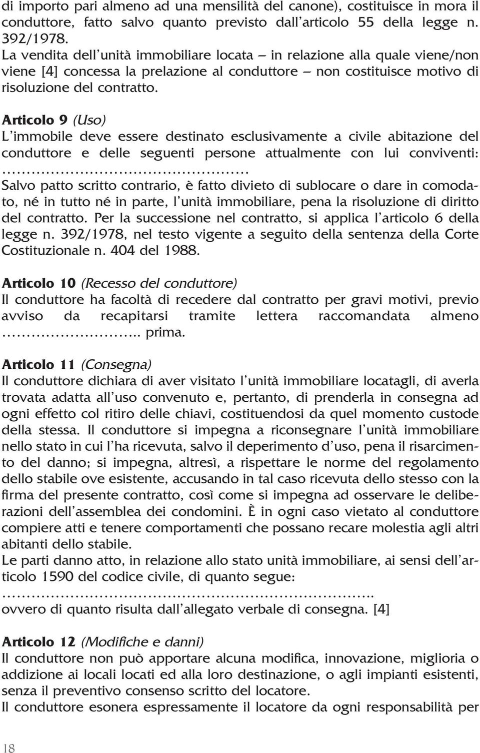 Articolo 9 (Uso) L immobile deve essere destinato esclusivamente a civile abitazione del conduttore e delle seguenti persone attualmente con lui conviventi: Salvo patto scritto contrario, è fatto