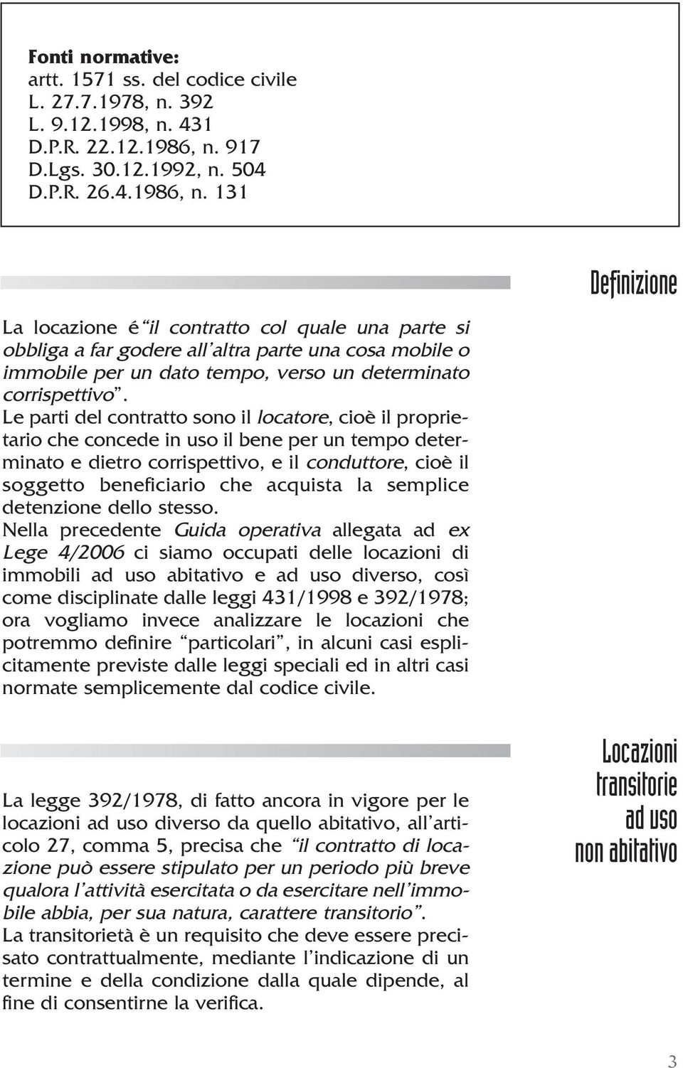 131 La locazione é il contratto col quale una parte si obbliga a far godere all altra parte una cosa mobile o immobile per un dato tempo, verso un determinato corrispettivo.