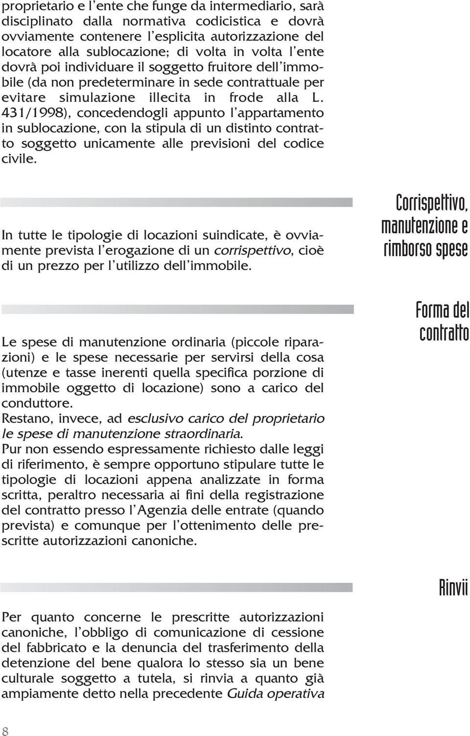 431/1998), concedendogli appunto l appartamento in sublocazione, con la stipula di un distinto contratto soggetto unicamente alle previsioni del codice civile.