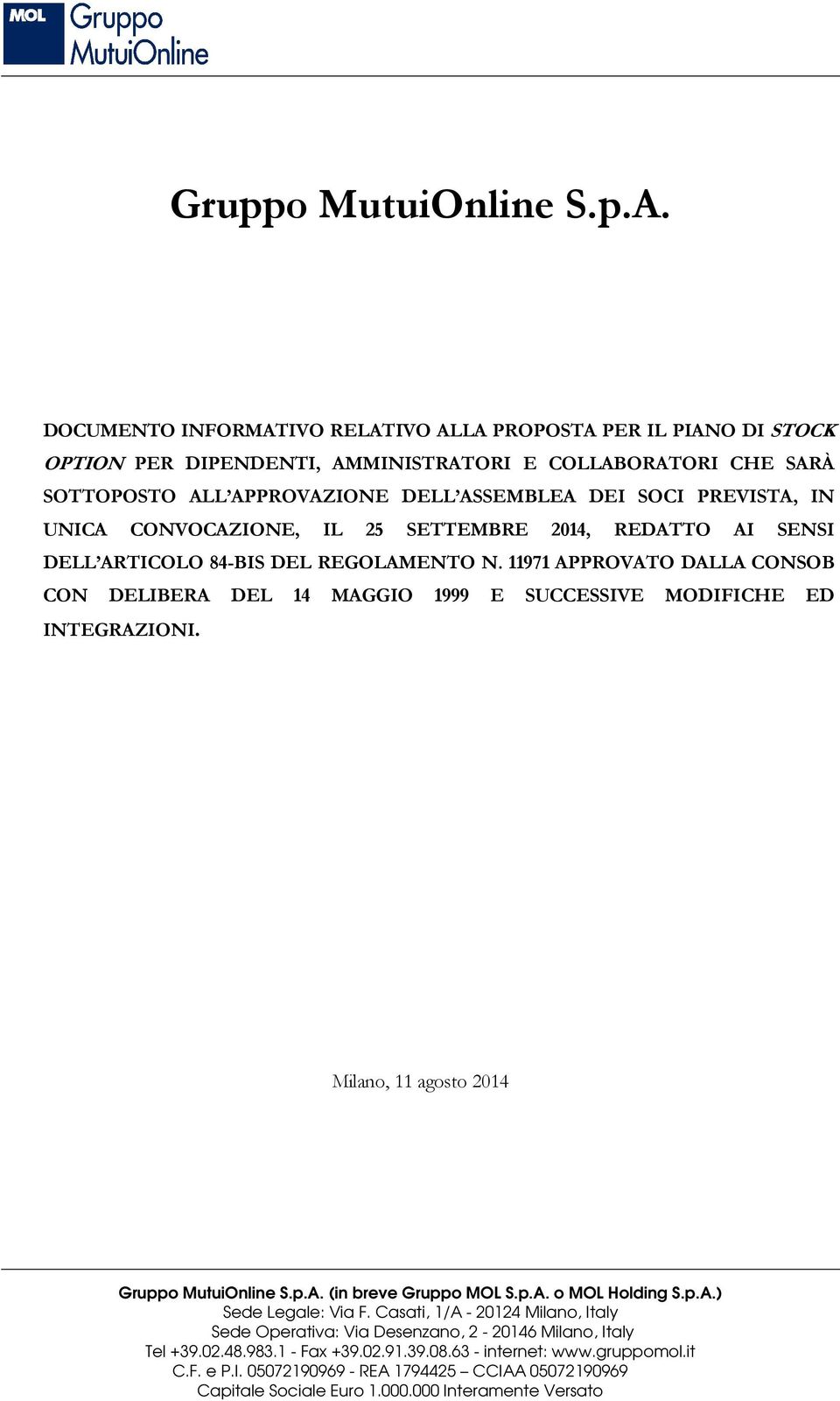 UNICA CONVOCAZIONE, IL 25 SETTEMBRE 2014, REDATTO AI SENSI DELL ARTICOLO 84-BIS DEL REGOLAMENTO N. 11971 APPROVATO DALLA CONSOB CON DELIBERA DEL 14 MAGGIO 1999 E SUCCESSIVE MODIFICHE ED INTEGRAZIONI.