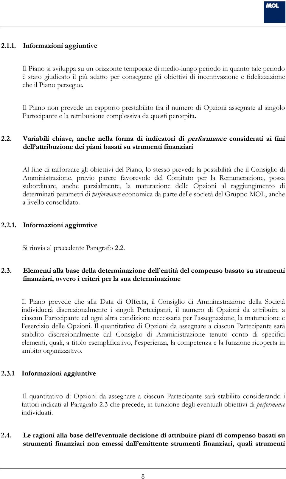 Il Piano non prevede un rapporto prestabilito fra il numero di Opzioni assegnate al singolo Partecipante e la retribuzione complessiva da questi percepita. 2.