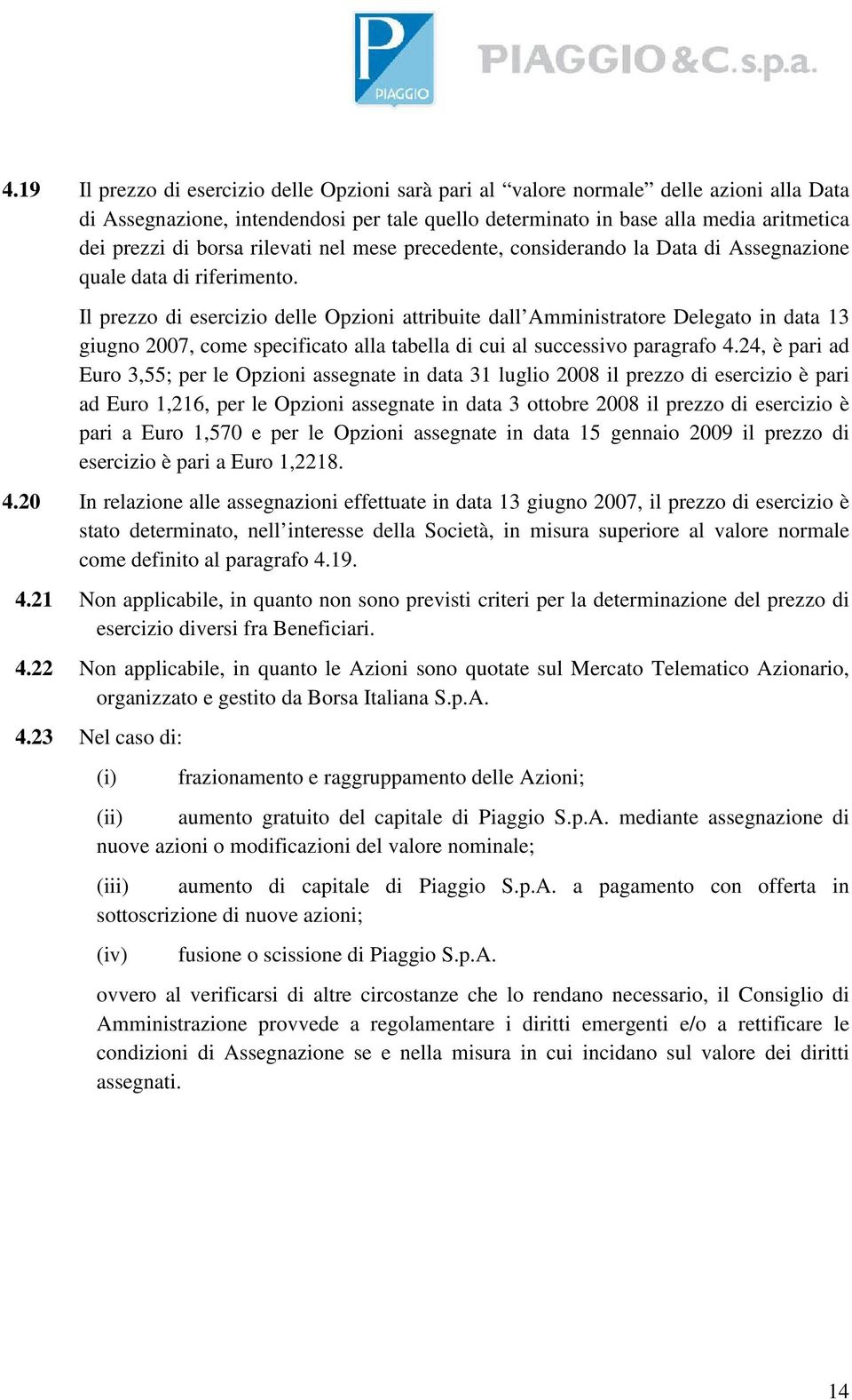 Il prezzo di esercizio delle Opzioni attribuite dall Delegato in data 13 giugno 2007, come specificato alla tabella di cui al successivo paragrafo 4.