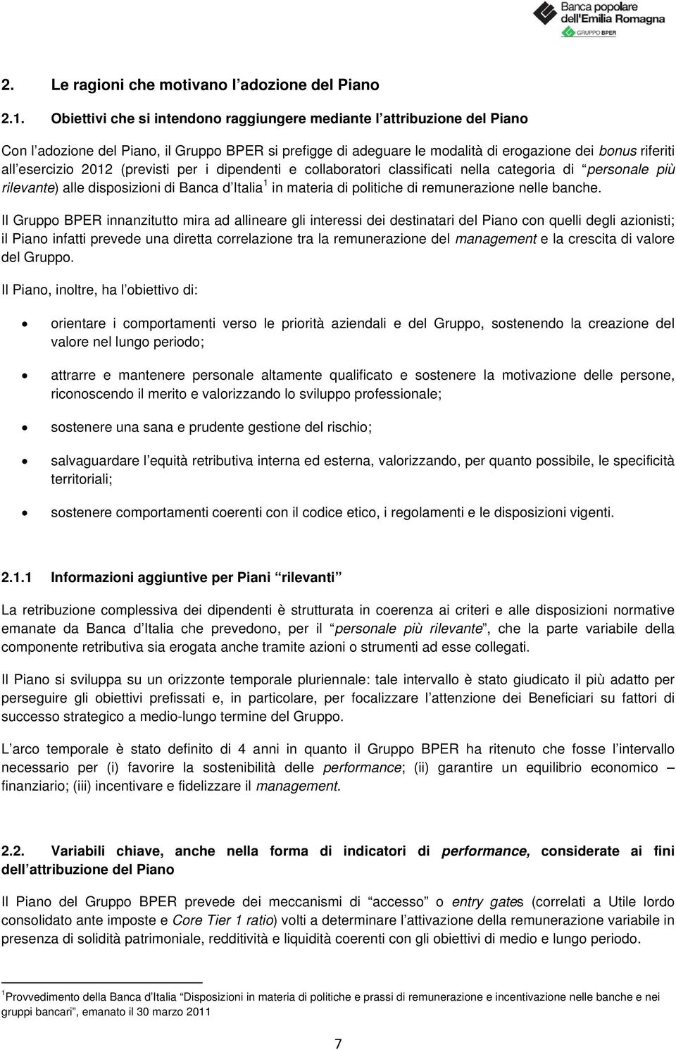 2012 (previsti per i dipendenti e collaboratori classificati nella categoria di personale più rilevante) alle disposizioni di Banca d Italia 1 in materia di politiche di remunerazione nelle banche.