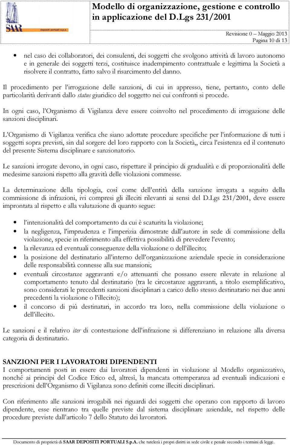 Il procedimento per l irrogazione delle sanzioni, di cui in appresso, tiene, pertanto, conto delle particolarità derivanti dallo status giuridico del soggetto nei cui confronti si procede.