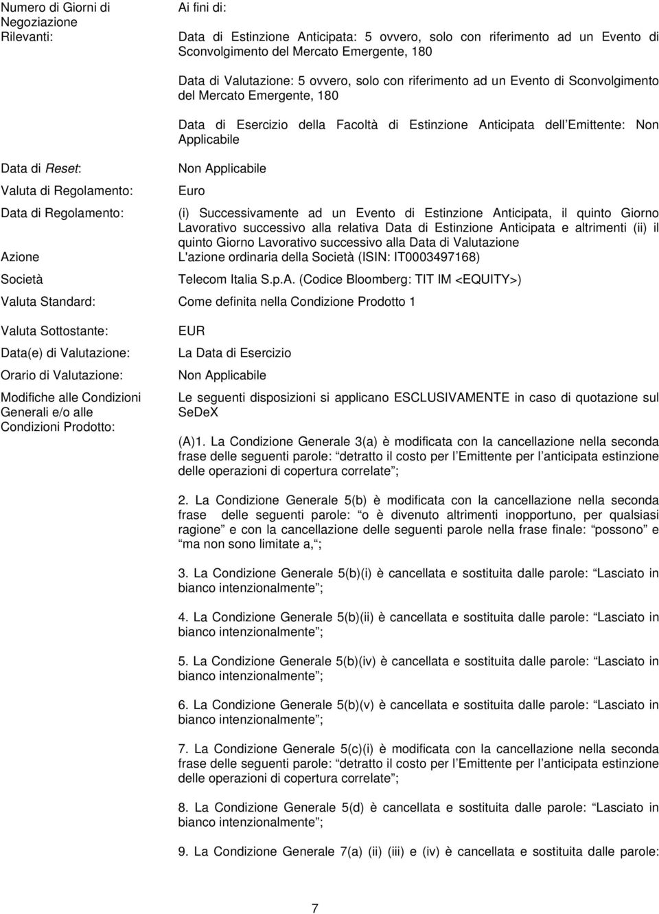 di Regolamento: Euro Data di Regolamento: (i) Successivamente ad un Evento di Estinzione Anticipata, il quinto Giorno Lavorativo successivo alla relativa Data di Estinzione Anticipata e altrimenti