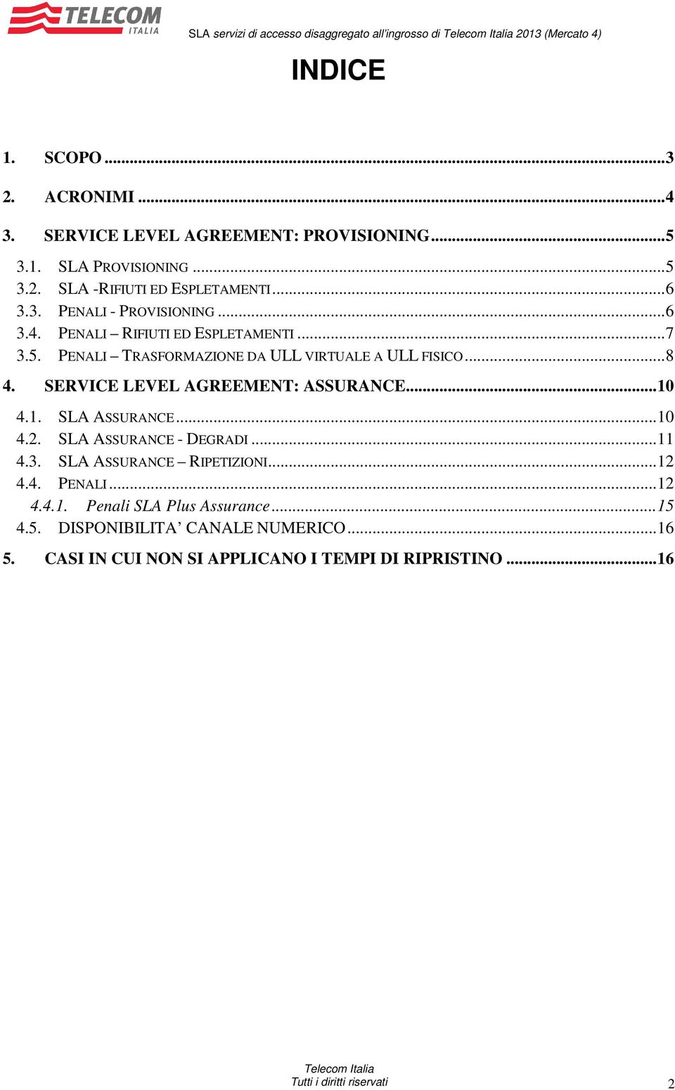 SERVICE LEVEL AGREEMENT: ASSURANCE...10 4.1. ASSURANCE...10 4.2. ASSURANCE - DEGRADI...11 4.3. ASSURANCE RIPETIZIONI...12 4.4. PENALI...12 4.4.1. Penali Plus Assurance.