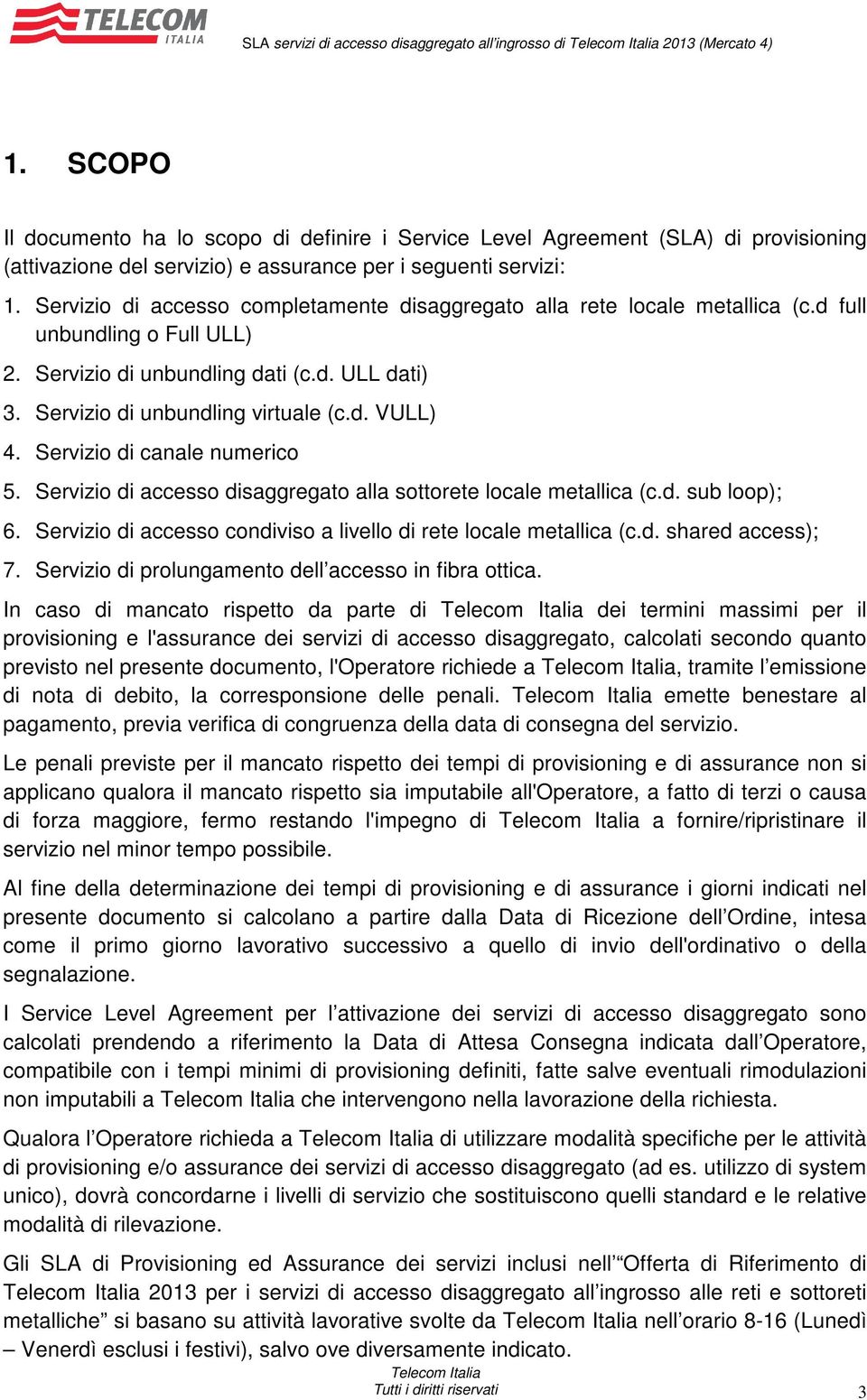 di accesso completamente disaggregato alla rete locale metallica (c.d full unbundling o Full ULL) 2. di unbundling dati (c.d. ULL dati) 3. di unbundling virtuale (c.d. VULL) 4. di canale numerico 5.