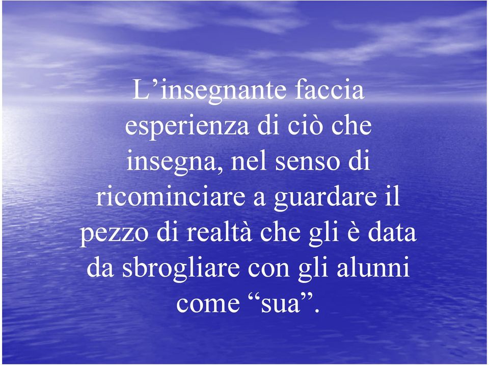 a guardare il pezzo di realtà che gli è