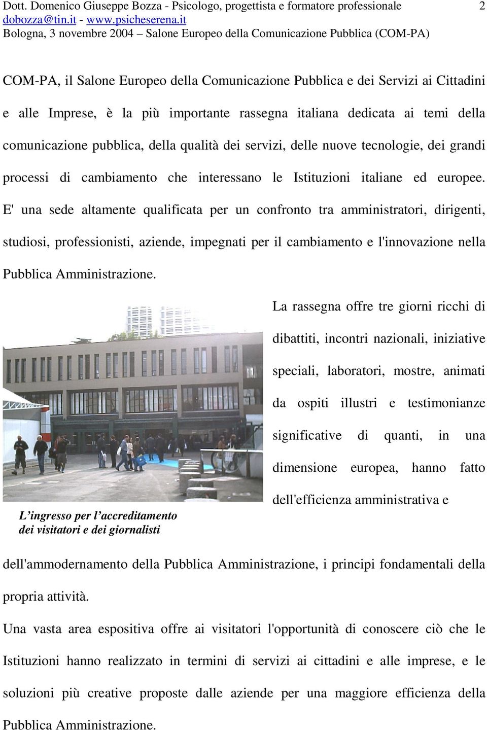 E' una sede altamente qualificata per un confronto tra amministratori, dirigenti, studiosi, professionisti, aziende, impegnati per il cambiamento e l'innovazione nella Pubblica Amministrazione.