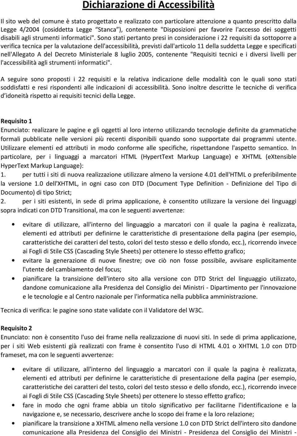 Sono stati pertanto presi in considerazione i 22 requisiti da sottoporre a verifica tecnica per la valutazione dell'accessibilità, previsti dall'articolo 11 della suddetta Legge e specificati