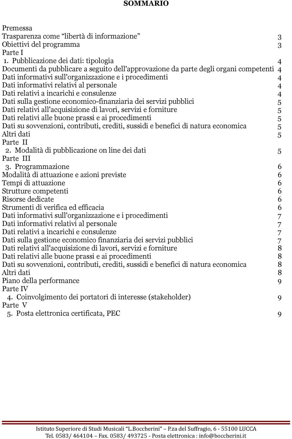 relativi al personale 4 Dati relativi a incarichi e consulenze 4 Dati sulla gestione economico-finanziaria dei servizi pubblici 5 Dati relativi all'acquisizione di lavori, servizi e forniture 5 Dati