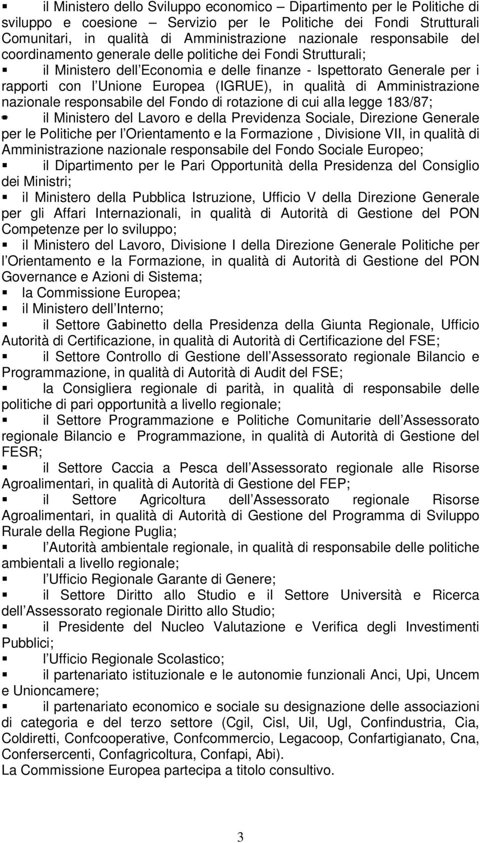 qualità di Amministrazione nazionale responsabile del Fondo di rotazione di cui alla legge 183/87; il Ministero del Lavoro e della Previdenza Sociale, Direzione Generale per le Politiche per l