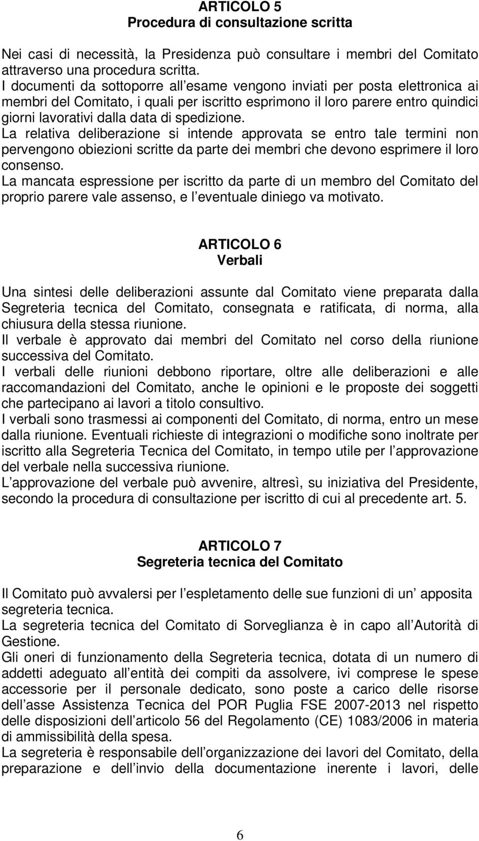 spedizione. La relativa deliberazione si intende approvata se entro tale termini non pervengono obiezioni scritte da parte dei membri che devono esprimere il loro consenso.