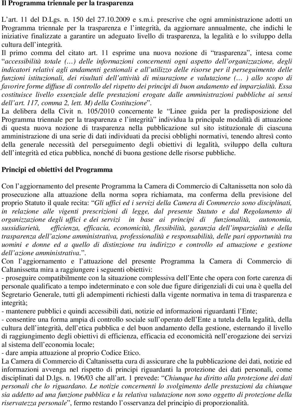 prescrive che ogni amministrazione adotti un Programma triennale per la trasparenza e l integrità, da aggiornare annualmente, che indichi le iniziative finalizzate a garantire un adeguato livello di