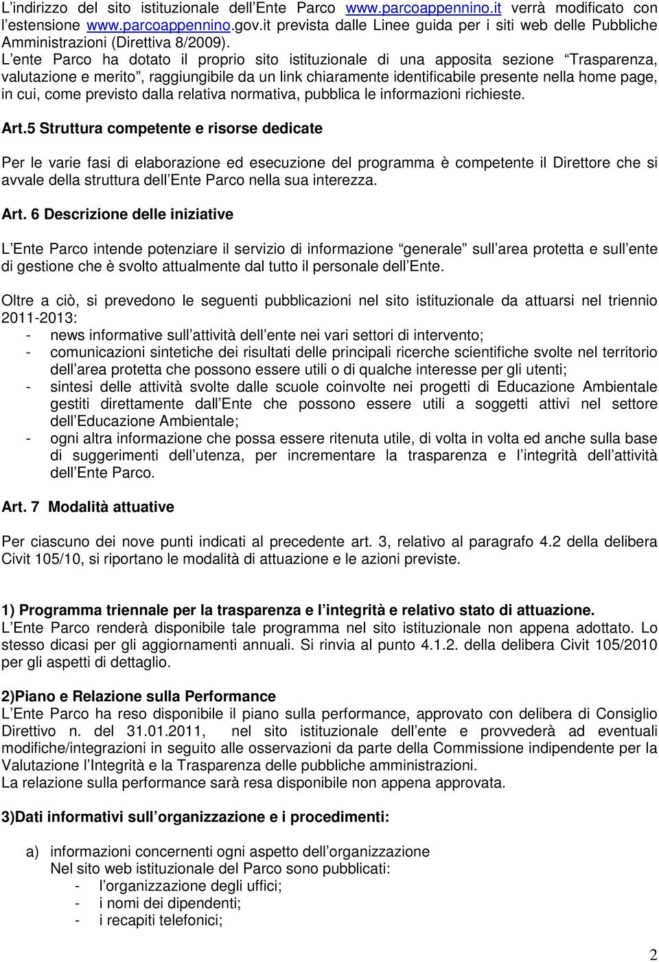 L ente Parco ha dotato il proprio sito istituzionale di una apposita sezione Trasparenza, valutazione e merito, raggiungibile da un link chiaramente identificabile presente nella home page, in cui,