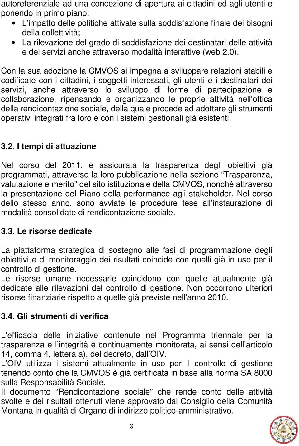 Con la sua adozione la CMVOS si impegna a sviluppare relazioni stabili e codificate con i cittadini, i soggetti interessati, gli utenti e i destinatari dei servizi, anche attraverso lo sviluppo di